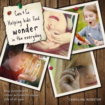 Helping kids find wonder in the everyday : easy outdoor and indoor activities to inspire kids of all ages  Cover Image