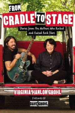 From cradle to stage : stories from the mothers who rocked and raised rock stars  Cover Image