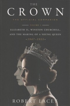 The Crown, the official companion. Volume 1, Elizabeth II, Winston Churchill, and the making of a young queen (1947-1955)  Cover Image