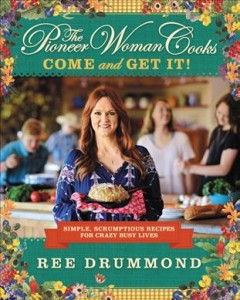 The Pioneer Woman cooks : come and get it! : simple, scrumptious recipes for crazy busy lives  Cover Image