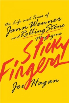 Sticky fingers : the life and times of Jann Wenner and Rolling Stone magazine  Cover Image