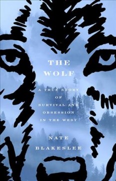 The wolf : a true story of survival and obsession in the West  Cover Image