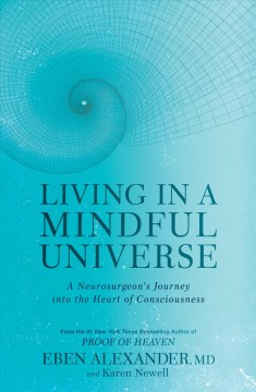 Living in a mindful universe : a neurosurgeon's journey into the heart of consciousness  Cover Image