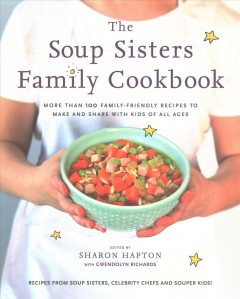 The soup sisters family cookbook : more than 100 family-friendly recipes to make and share with kids of all ages  Cover Image