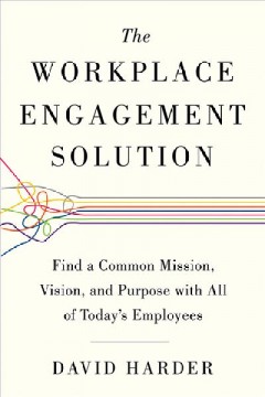 The workplace engagement solution : find a common mission, vision, and purpose with all of today's employees  Cover Image
