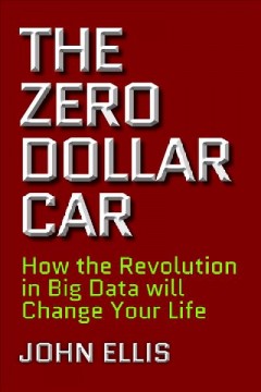 The zero dollar car : how the revolution in big data will change your life  Cover Image