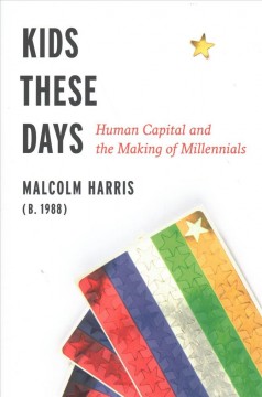 Kids these days : human capital and the making of millennials  Cover Image