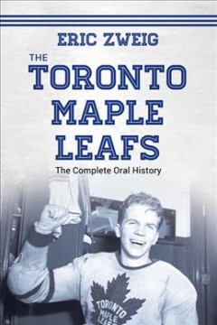 The Toronto Maple Leafs : the complete oral history  Cover Image