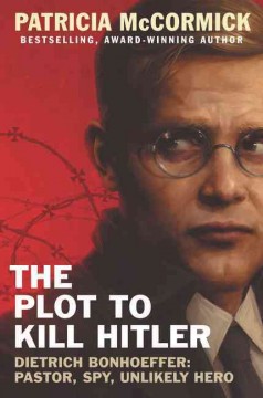 The plot to kill Hitler : Dietrich Bonhoeffer : pastor, spy, unlikely hero  Cover Image