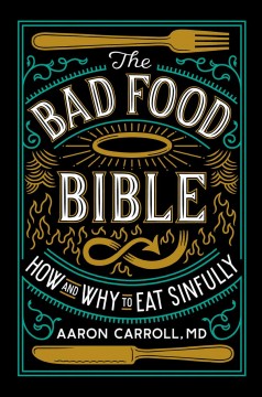 The bad food bible : how and why to eat sinfully  Cover Image