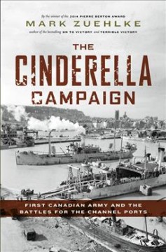 The Cinderella campaign : First Canadian Army and the battles for the Channel ports  Cover Image