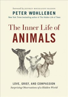 The inner life of animals : love, grief, and compassion : surprising observations of a hidden world  Cover Image