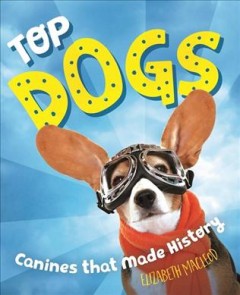 Top dogs : true stories of canines that made history  Cover Image