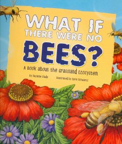 What if there were no bees? : a book about the grassland ecosystem  Cover Image