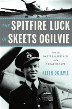 The spitfire luck of Skeets Ogilvie : from the Battle of Britain to the great escape  Cover Image
