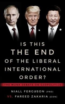 Is this the end of the liberal international order? : Niall Ferguson vs. Fareed Zakaria : the Munk debate on geopolitics  Cover Image