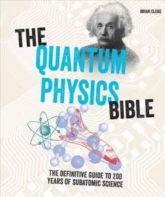 The quantum physics bible : the definitive guide to 200 years of subatomic science  Cover Image