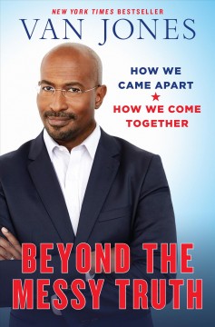 Beyond the messy truth : how we came apart, how we come together  Cover Image