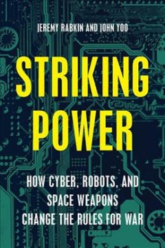Striking power : how cyber, robots, and space weapons change the rules for war  Cover Image