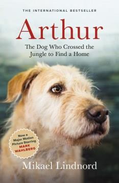 Arthur : the dog who crossed the jungle to find a home  Cover Image