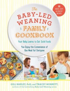 The baby-led weaning family cookbook : your baby learns to eat solid foods, you enjoy the convenience of one meal for everyone  Cover Image