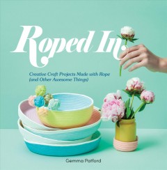Roped in : creative craft projects made with rope (and other awesome things)  Cover Image