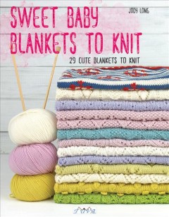 Sweet baby blankets to knit : 29 cute blankets to knit  Cover Image