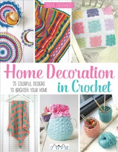 Home decoration in crochet : 25 colorful designs to brighten your home  Cover Image