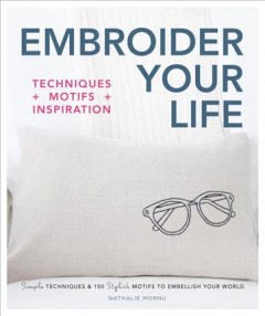 Embroider your life : techniques + motifs + inspiration  Cover Image