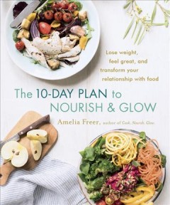 The 10-day plan to nourish & glow : lose weight, feel great, and transform your relationship with food  Cover Image