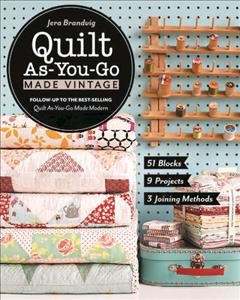 Quilt as-you-go made vintage : 51 blocks, 9 projects, 3 joining methods  Cover Image