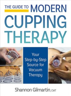 The guide to modern cupping therapy : your step-by-step source for vacuum therapy  Cover Image