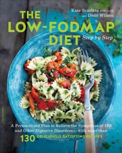 The low-FODMAP diet : step by step : a personalized plan to relieve the symptoms of IBS and other digestive disorders -- with more than 130 deliciously satisfying recipes  Cover Image
