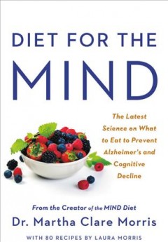 Diet for the mind : the latest science on what to eat to prevent Alzheimer's and cognitive decline--from the creator of the MIND diet  Cover Image