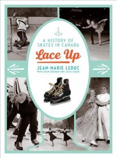 Lace up : a history of skates in Canada  Cover Image