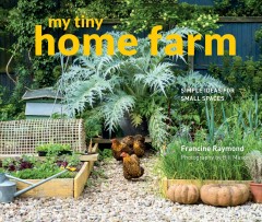 My tiny home farm : simple ideas for small spaces  Cover Image