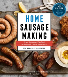 Home sausage making : from fresh and cooked to smoked, dried, and cured : 100 specialty recipes  Cover Image