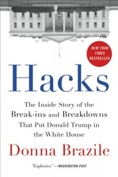 Hacks : the inside story of the break-ins and breakdowns that put Donald Trump in the White House  Cover Image