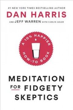 Meditation for fidgety skeptics : a 10% happier how-to book  Cover Image
