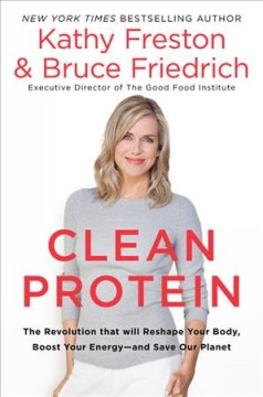 Clean protein : the revolution that will reshape your body, boost your energy--and save our planet  Cover Image