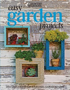 Easy garden projects : 200+ simple ideas for your yard, garden & home. Cover Image