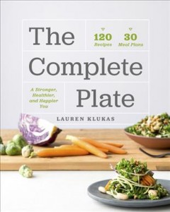 The complete plate : 120 recipes, 30 meal plans, a stronger, healthier, and happier you  Cover Image