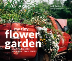 My tiny flower garden : beautiful blooms in surprisingly small spaces  Cover Image