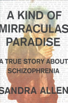 A kind of mirraculas paradise : a true story about schizophrenia  Cover Image