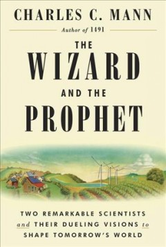 The wizard and the prophet : two remarkable scientists and their dueling visions to shape tomorrow's world  Cover Image