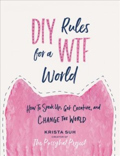 DIY rules for a wtf world : how to speak up, get creative, and change the world  Cover Image