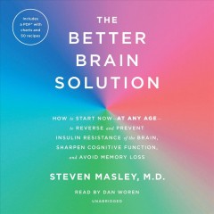 The better brain solution how to start now-at any age-to reverse and prevent insulin resistance of the brain, sharpen cognitive function, and avoid memory loss  Cover Image