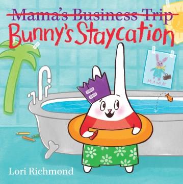 Mama's business trip [crossed out] Bunny's staycation  Cover Image