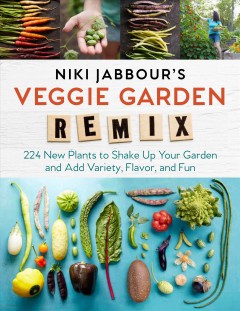 Niki Jabbour's veggie garden remix : 224 new plants to shake up your garden and add variety, flavor, and fun  Cover Image
