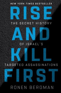 Rise and kill first : the secret history of Israel's targeted assassinations  Cover Image